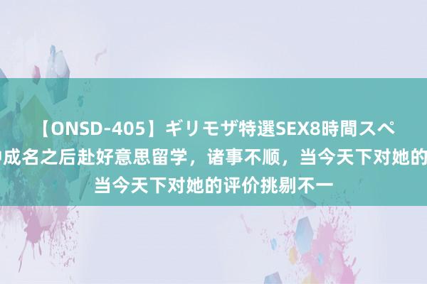 【ONSD-405】ギリモザ特選SEX8時間スペシャル 4 陈冲成名之后赴好意思留学，诸事不顺，当今天下对她的评价挑剔不一