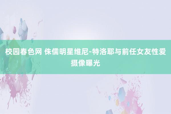 校园春色网 侏儒明星维尼-特洛耶与前任女友性爱摄像曝光