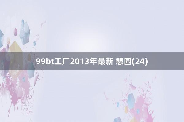 99bt工厂2013年最新 憩园(24)